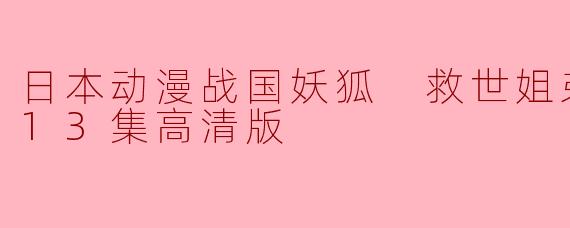 日本动漫战国妖狐 救世姐弟篇更新至13集高清版